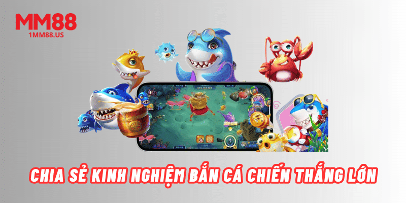 chia-se-kinh-nghiem-ban-ca-chien-thang-lon