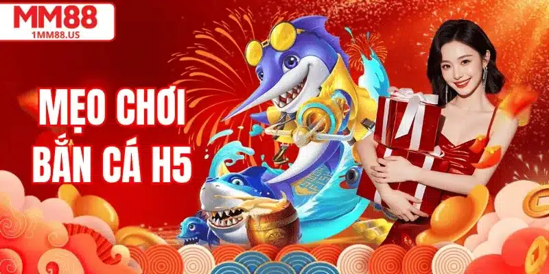 Mẹo Chơi Bắn Cá H5 MM88 Giúp Tăng Tỷ Lệ Thắng Cho Người Mới
