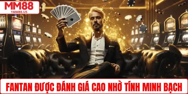 Fantan được đánh giá cao nhờ tính minh bạch